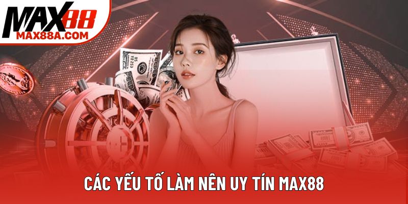 Các yếu tố làm nên uy tín Max88 Các yếu tố làm nên uy tín Max88