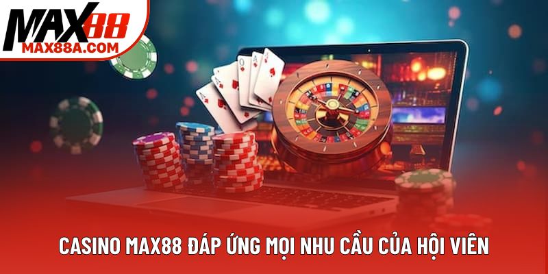 Casino Max88 đáp ứng mọi nhu cầu của hội viên Casino Max88 đáp ứng mọi nhu cầu của hội viên