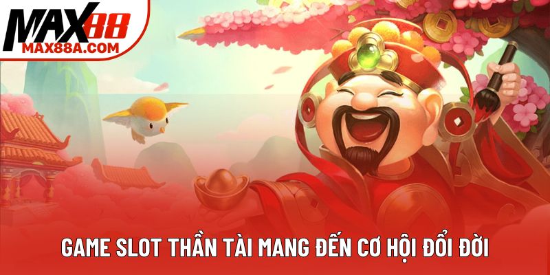 Game slot thần tài mang đến cơ hội đổi đời