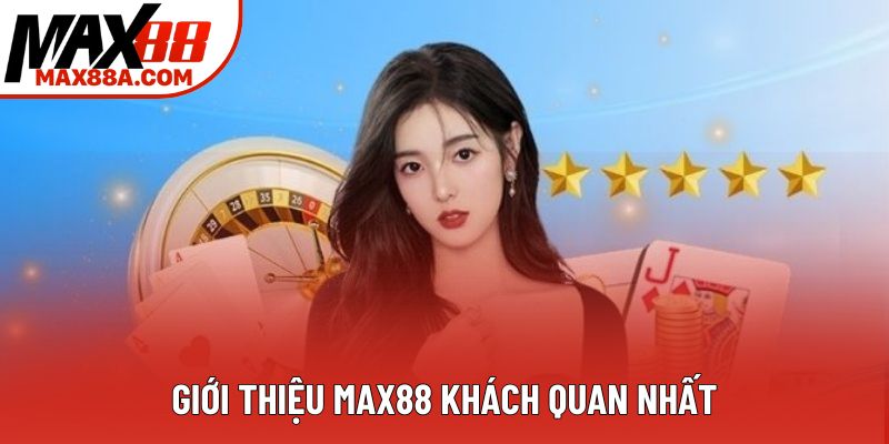 Giới thiệu Max88 khách quan nhất Giới thiệu Max88 khách quan nhất