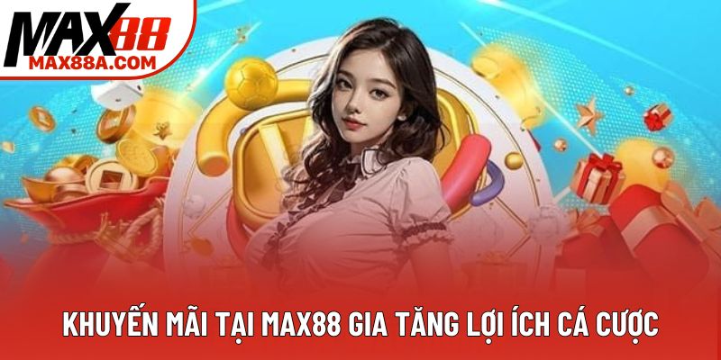 Khuyến mãi tại Max88 gia tăng lợi ích cá cược Khuyến mãi tại Max88 gia tăng lợi ích cá cược