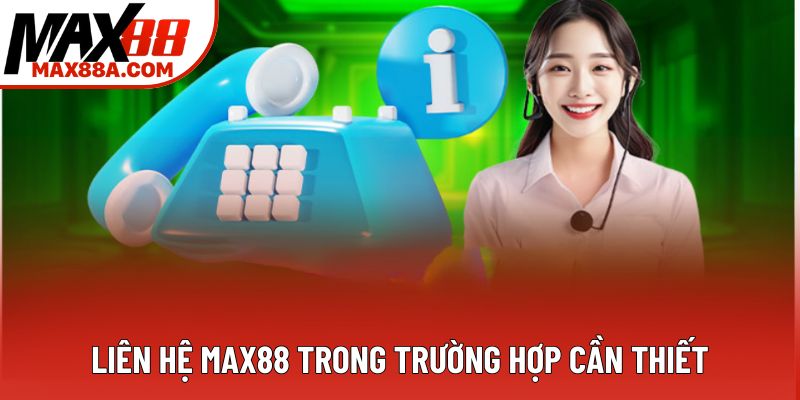 Liên hệ Max88 trong trường hợp cần thiết Liên hệ Max88 trong trường hợp cần thiết