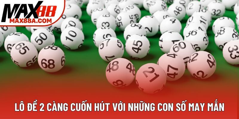 Lô đề 2 càng cuốn hút với những con số may mắn Lô đề 2 càng cuốn hút với những con số may mắn