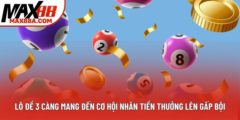 Lô đề 3 càng mang đến cơ hội nhân tiền thưởng lên gấp bội Lô đề 3 càng mang đến cơ hội nhân tiền thưởng lên gấp bội