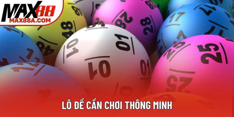 Lô đề cần chơi thông minh Lô đề cần chơi thông minh
