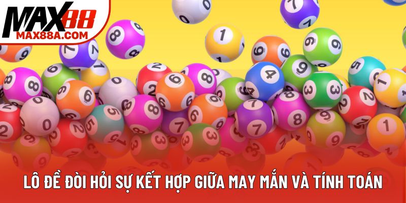 Lô đề đòi hỏi sự kết hợp giữa may mắn và tính toán Lô đề đòi hỏi sự kết hợp giữa may mắn và tính toán