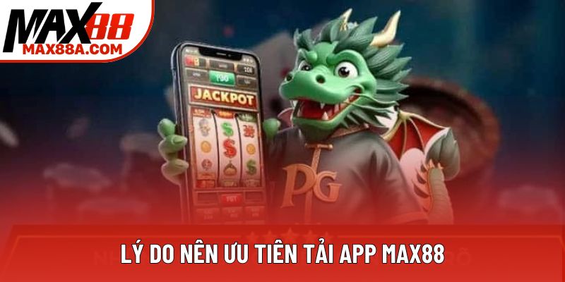 Lý do nên ưu tiên tải app Max88 Lý do nên ưu tiên tải app Max88