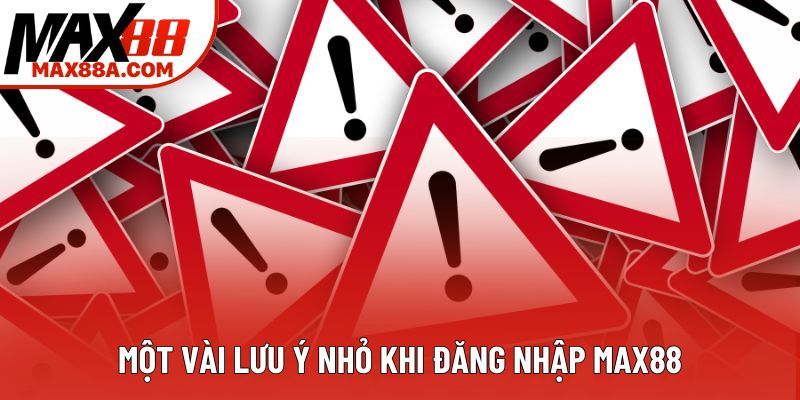Một vài lưu ý nhỏ khi đăng nhập Max88 Một vài lưu ý nhỏ khi đăng nhập Max88
