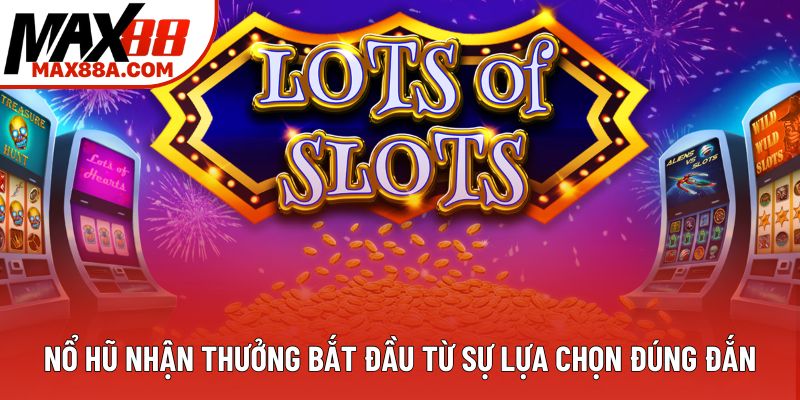 Nổ hũ nhận thưởng bắt đầu từ sự lựa chọn đúng đắn Nổ hũ nhận thưởng bắt đầu từ sự lựa chọn đúng đắn