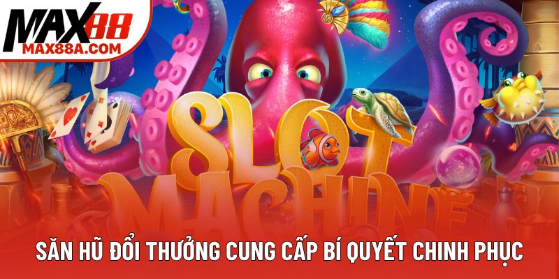 Săn hũ đổi thưởng cung cấp bí quyết chinh phục Săn hũ đổi thưởng cung cấp bí quyết chinh phục