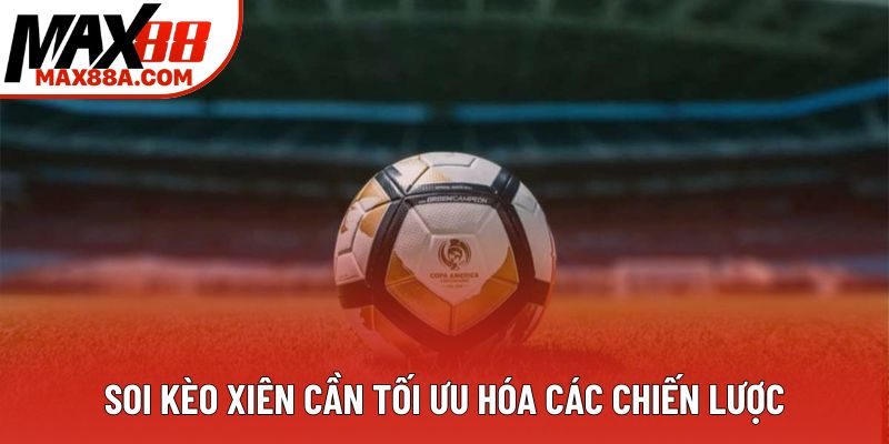 Soi kèo xiên cần tối ưu hóa các chiến lược Soi kèo xiên cần tối ưu hóa các chiến lược