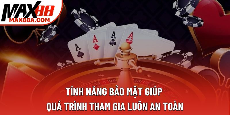 Tính năng bảo mật giúp quá trình tham gia luôn an toàn Tính năng bảo mật giúp quá trình tham gia luôn an toàn