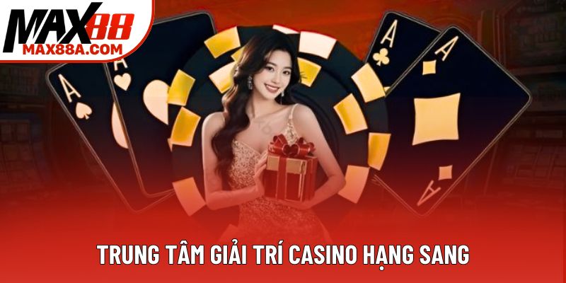 Trung tâm giải trí casino hạng sang Trung tâm giải trí casino hạng sang