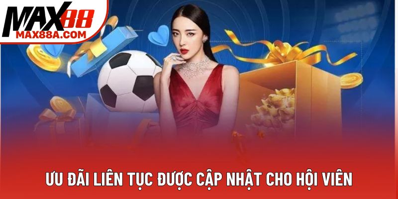 Ưu đãi liên tục được cập nhật cho hội viên Ưu đãi liên tục được cập nhật cho hội viên
